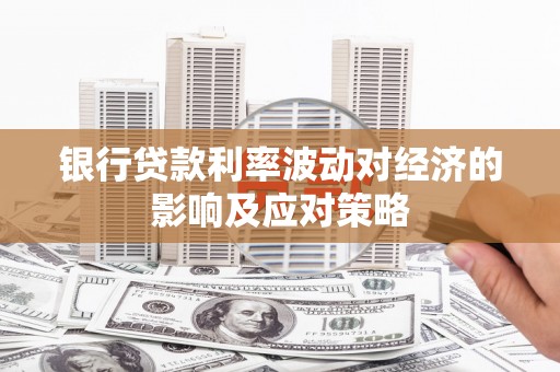 金普新区银行贷款利率波动对经济的影响及应对策略
