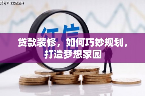 金普新区贷款装修，如何巧妙规划，打造梦想家园